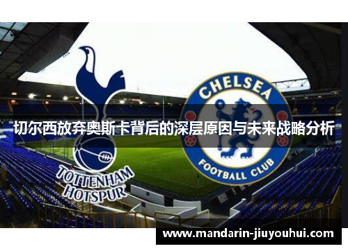 切尔西放弃奥斯卡背后的深层原因与未来战略分析 切尔西放弃奥斯卡背后的深层原因与未来战略分析