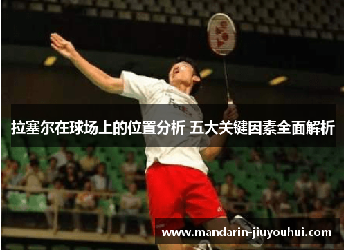 拉塞尔在球场上的位置分析 五大关键因素全面解析