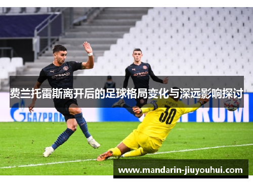 费兰托雷斯离开后的足球格局变化与深远影响探讨