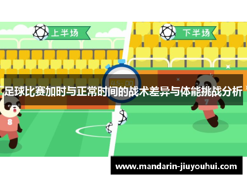 足球比赛加时与正常时间的战术差异与体能挑战分析