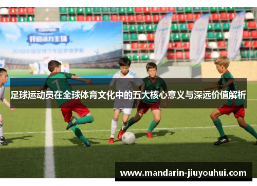 足球运动员在全球体育文化中的五大核心意义与深远价值解析 足球运动员在全球体育文化中的五大核心意义与深远价值解析