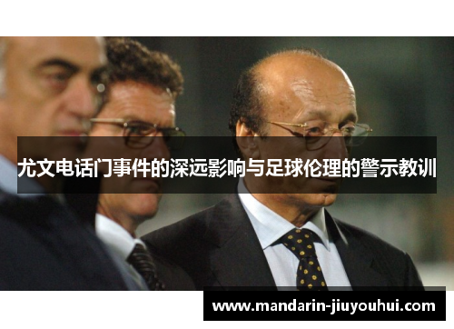 尤文电话门事件的深远影响与足球伦理的警示教训 尤文电话门事件的深远影响与足球伦理的警示教训