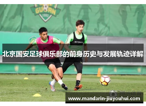 北京国安足球俱乐部的前身历史与发展轨迹详解
