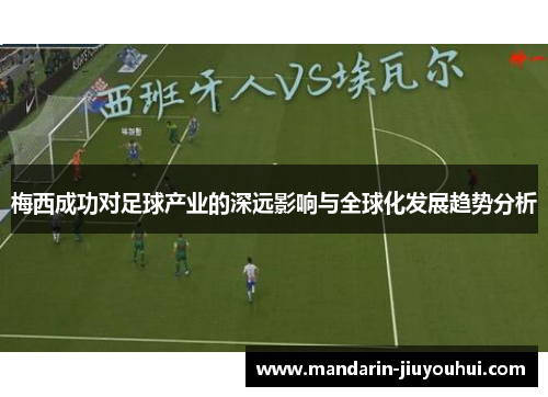 梅西成功对足球产业的深远影响与全球化发展趋势分析 梅西成功对足球产业的深远影响与全球化发展趋势分析