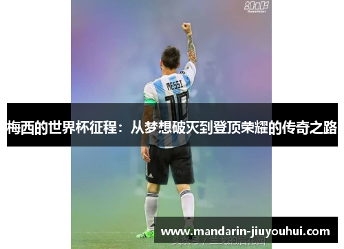 梅西的世界杯征程：从梦想破灭到登顶荣耀的传奇之路