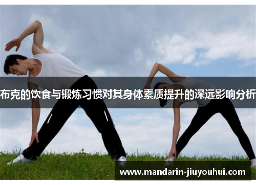 布克的饮食与锻炼习惯对其身体素质提升的深远影响分析 布克的饮食与锻炼习惯对其身体素质提升的深远影响分析