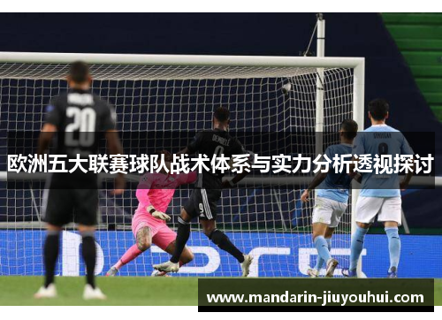 欧洲五大联赛球队战术体系与实力分析透视探讨