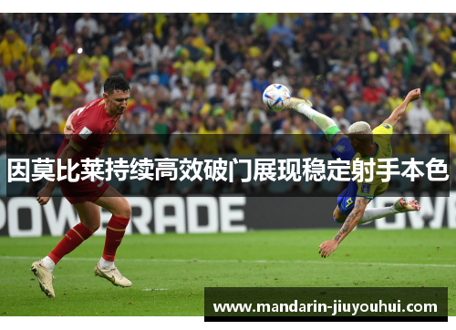 因莫比莱持续高效破门展现稳定射手本色