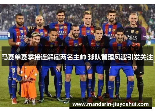 马赛单赛季接连解雇两名主帅 球队管理风波引发关注 马赛单赛季接连解雇两名主帅 球队管理风波引发关注